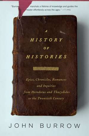 A History of Histories: Epics, Chronicles, Romances and Inquiries from Herodotus and Thucydides to the Twentieth Century de John Burrow