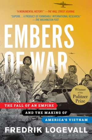 Embers of War: The Fall of an Empire and the Making of America's Vietnam de Fredrik Logevall