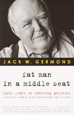 Fat Man in a Middle Seat: Forty Years of Covering Politics de Jack W. Germond