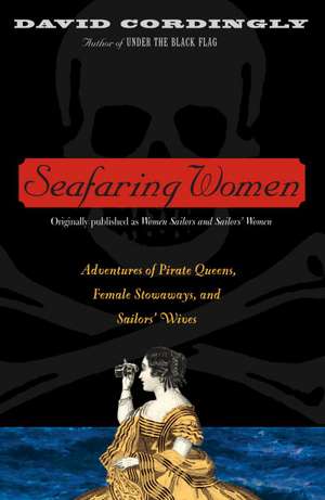 Seafaring Women: Adventures of Pirate Queens, Female Stowaways, and Sailors' Wives de David Cordingly