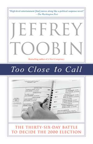 Too Close to Call: The Thirty-Six-Day Battle to Decide the 2000 Election de Jeffrey Toobin