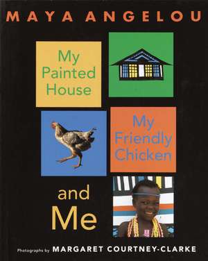 My Painted House, My Friendly Chicken, and Me de Maya Angelou