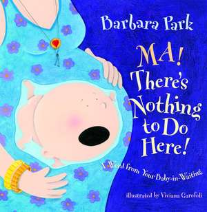 Ma! There's Nothing to Do Here!: A Word from Your Baby-In-Waiting de Barbara Park