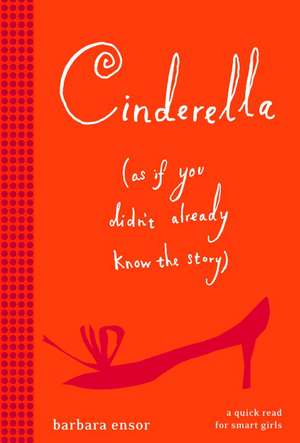 Cinderella (as If You Didn't Already Know the Story) de Barbara Ensor