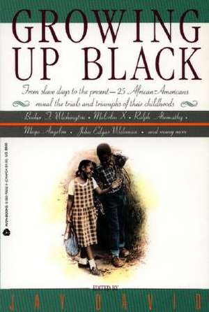 Growing Up Black: 25 African-Americans Reveal the Trials and Triumphs of Their Childhoods de Jay David