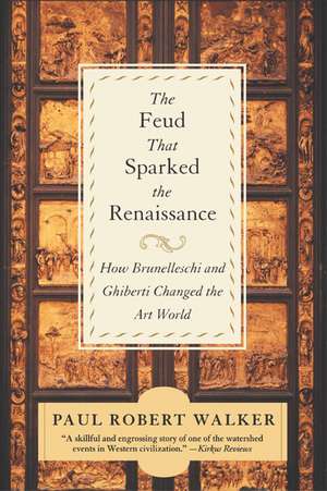 The Feud That Sparked the Renaissance: How Brunelleschi and Ghiberti Changed the Art World de Paul Robert Walker