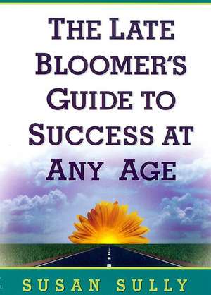 The Late Bloomer's Guide to Success at Any Age de Susan Sully