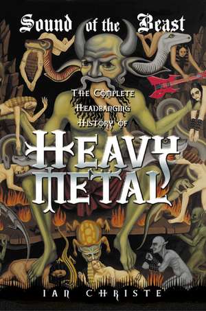 Sound of the Beast: The Complete Headbanging History of Heavy Metal de Ian Christe