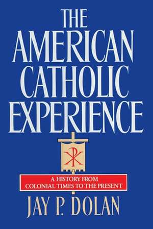 The American Catholic Experience de Jay P. Dolan