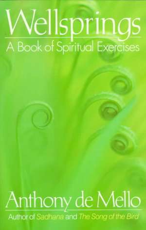 Wellsprings: A Book of Spiritual Exercises de Anthony De Mello