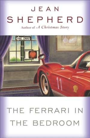 The Ferrari in the Bedroom de Jean Shepherd