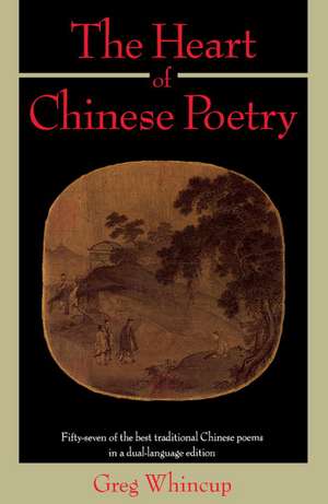 The Heart of Chinese Poetry de Greg Whincup