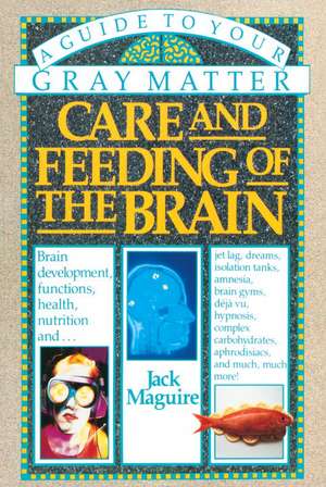 Care and Feeding of the Brain: A Guide to Your Gray Matter de Jack Maguire