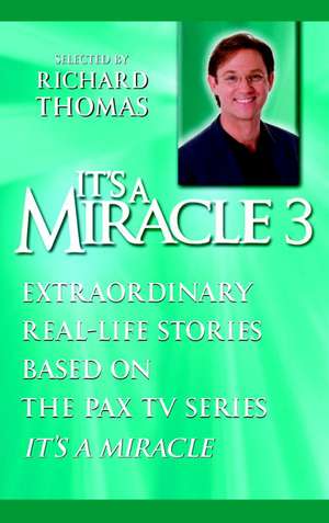 It's a Miracle 3: Extraordinary Real-Life Stories Based on the Pax TV Series "It's a Miracle" de Richard Thomas