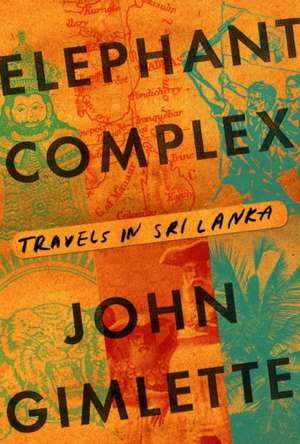 Elephant Complex: Travels in Sri Lanka de John Gimlette