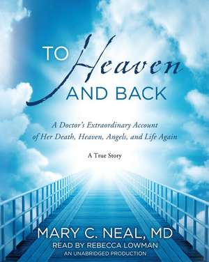 To Heaven and Back: A True Story de Mary C. Neal