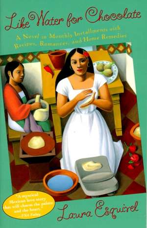 Like Water for Chocolate: A Novel in Monthly Installments with Recipes, Romances, and Home Remedies de Laura Esquivel