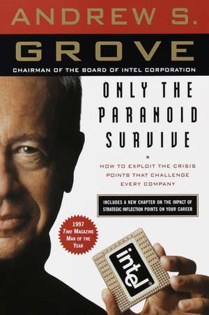 Only the Paranoid Survive: How to Exploit the Crisis Points That Challenge Every Company de Andrew S. Grove