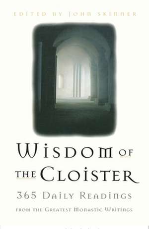 The Wisdom of the Cloister: 365 Daily Readings from the Greatest Monastic Writings de David Ed. Skinner