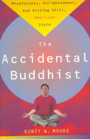 Accidental Buddhist de Dinty W. Moore