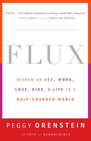 Flux: Women on Sex, Work, Love, Kids, and Life in a Half-Changed World de Peggy Orenstein