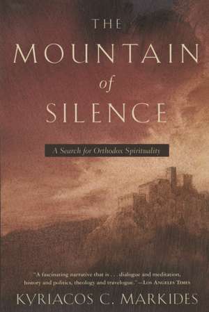 The Mountain of Silence: A Search for Orthodox Spirituality de Kyriacos C. Markides