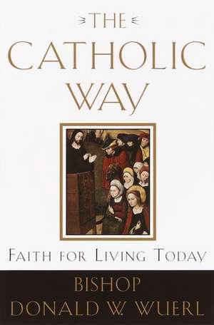 The Catholic Way: Faith for Living Today de Donald W. Wuerl