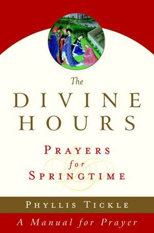 The Divine Hours (Volume Three): Prayers for Springtime de Phyllis Tickle