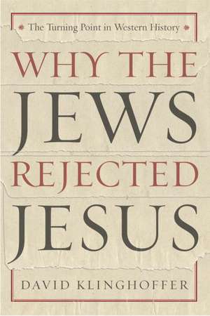 Why the Jews Rejected Jesus: The Turning Point in Western History de David Klinghoffer