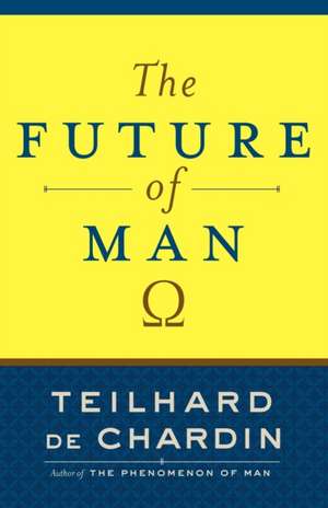 The Future of Man de Teilhard De Chardin