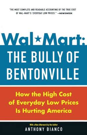 Wal-Mart: How the High Cost of Everyday Low Prices Is Hurting America de Anthony Bianco