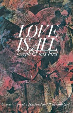 Love Is All: A Journey Into the Words and Worlds of the Bible de Joseph Bird