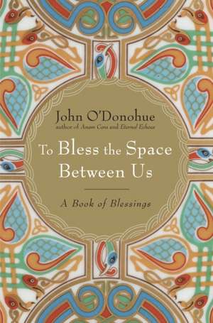 To Bless the Space Between Us: A Book of Blessings de John O'donohue