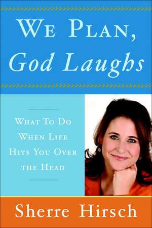 We Plan, God Laughs: 10 Steps to Finding Your Divine Path When Life Is Not Turning Out Like You Wanted de Sherre Hirsch