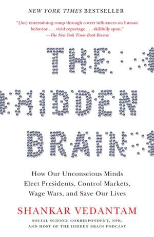 The Hidden Brain: How Our Unconscious Minds Elect Presidents, Control Markets, Wage Wars, and Save Our Lives de Shankar Vedantam