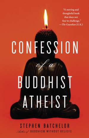 Confession of a Buddhist Atheist de Stephen Batchelor