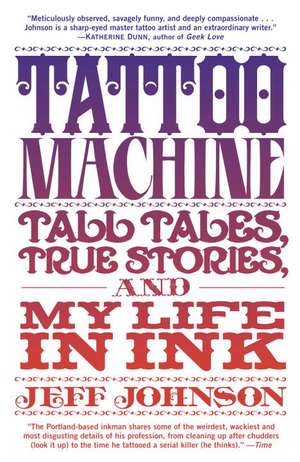 Tattoo Machine: Tall Tales, True Stories, and My Life in Ink de Jeff Johnson