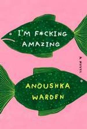 I'm F*cking Amazing de Anoushka Warden