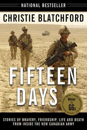 Fifteen Days: Stories of Bravery, Friendship, Life and Death from Inside the New Canadian Army de Christie Blatchford