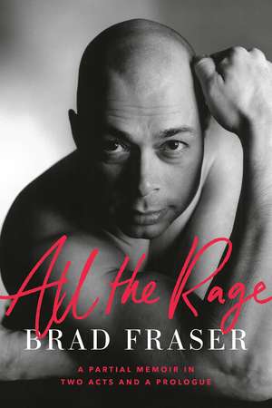 All the Rage: A Partial Memoir in Two Acts and a Prologue de Brad Fraser