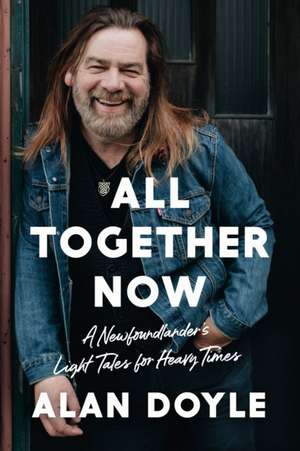 All Together Now: A Newfoundlander's Light Tales for Heavy Times de Alan Doyle