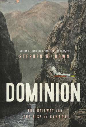 Dominion: The Railway and the Rise of Canada de Stephen Brown