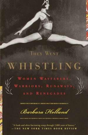 They Went Whistling: Women Wayfarers, Warriors, Runaways, and Renegades de Barbara Holland