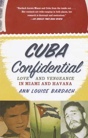 Cuba Confidential: Love and Vengeance in Miami and Havana de Ann Louise Bardach