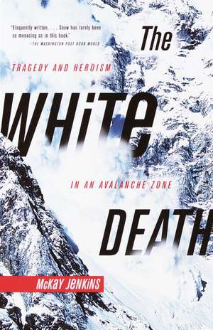 The White Death: Tragedy and Heroism in an Avalanche Zone de McKay Jenkins