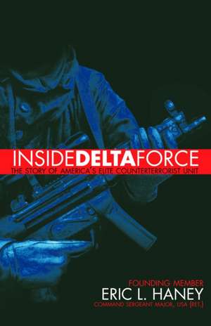 Inside Delta Force: The Story of America's Elite Counterterrorist Unit de Eric L. Haney