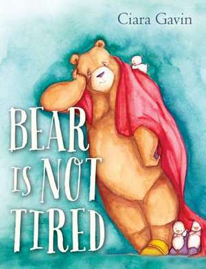 Bear Is Not Tired de Ciara Gavin