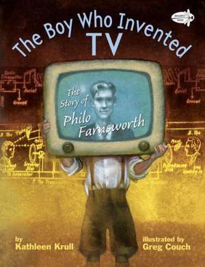 The Boy Who Invented TV: The Story of Philo Farnsworth de Kathleen Krull