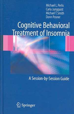 Cognitive Behavioral Treatment of Insomnia: A Session-by-Session Guide de Michael L. Perlis