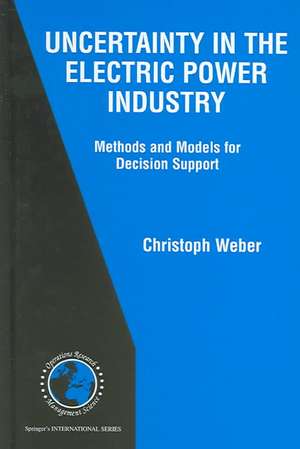 Uncertainty in the Electric Power Industry: Methods and Models for Decision Support de Christoph Weber